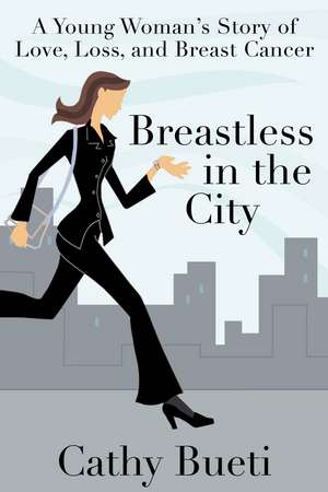 Breastless in the City: A Young Woman's Story of Love, Loss, and Breast Cancer de Cathy Bueti