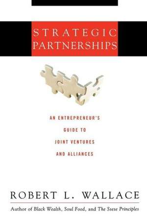 Strategic Partnerships: An Entrepreneur's Guide to Joint Ventures and Alliances de Robert L. Wallace