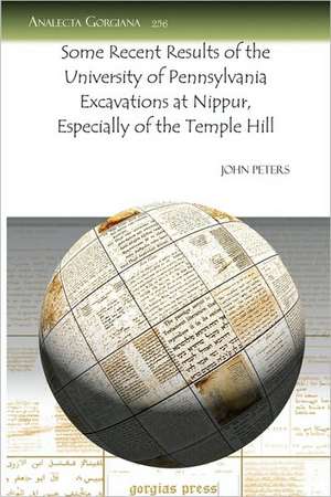 Some Recent Results of the University of Pennsylvania Excavations at Nippur, Especially of the Temple Hill de John Peters