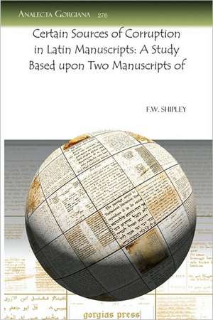 Certain Sources of Corruption in Latin Manuscripts: A Study Based Upon Two Manuscripts of de F. W. Shipley