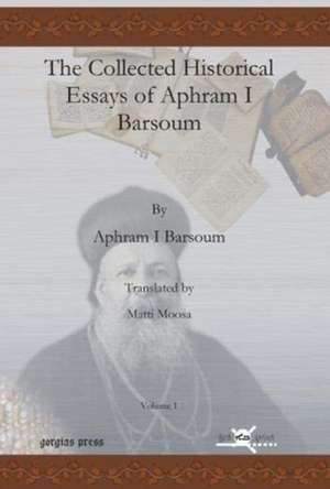 Barsoum, I: The Collected Historical Essays of Aphram I Bars de Matti Moosa