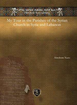 My Tour in the Parishes of the Syrian Church in Syria and Lebanon de Abrohom Nuro