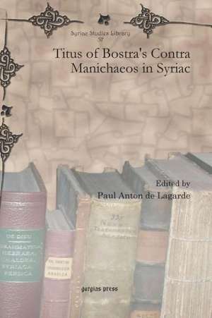 Titus of Bostra's Contra Manichaeos in Syriac de Paul Anton de Lagarde