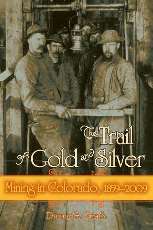 The Trail of Gold and Silver: Mining in Colorado, 1859-2009 de Duane A. Smith