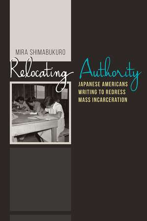 Relocating Authority: Japanese Americans Writing to Redress Mass Incarceration de Mira Shimabukuro