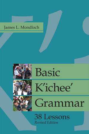 Basic K'ichee' Grammar: 38 Lessons, Revised Edition de James L. Mondloch