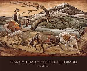 Frank Mechau: Artist of Colorado de Cile M. Bach