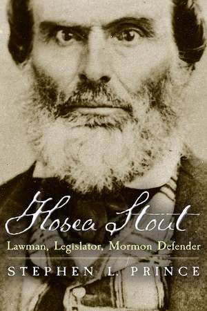Hosea Stout: Lawman, Legislator, Mormon Defender de Stephen L. Prince