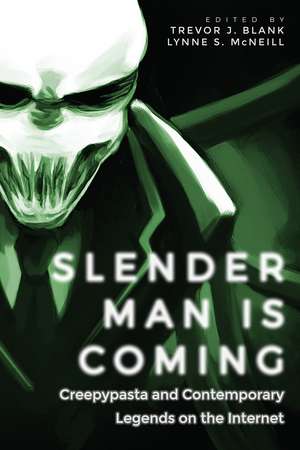 Slender Man Is Coming: Creepypasta and Contemporary Legends on the Internet de Trevor J. Blank