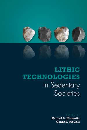 Lithic Technologies in Sedentary Societies de Rachel A. Horowitz