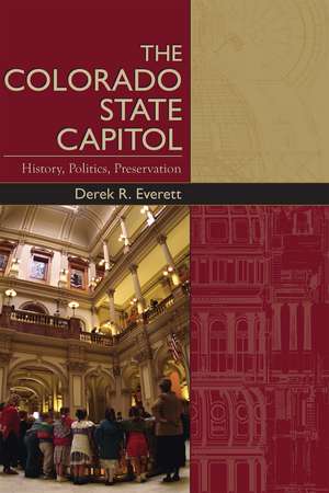 Colorado State Capitol: History, Politics, Preservation de Derek Everett