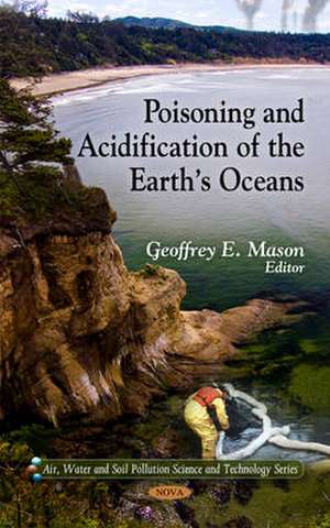 Poisoning and Acidification of the Earth's Oceans de Geoffrey E. Mason