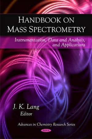 Handbook on Mass Spectrometry: Instrumentation, Data & Analysis, & Applications de J K Lang