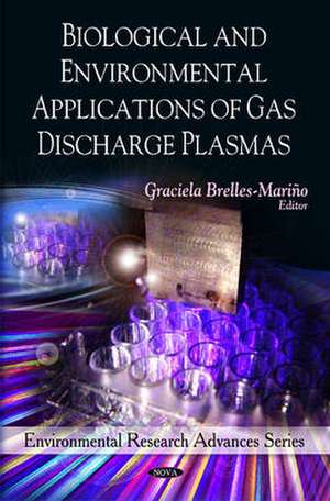 Biological and Environmental Applications of Gas Discharge Plasmas de Graciela Brelles-Marino