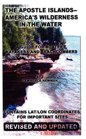 The Apostle Islands--America's Wilderness in the Water de Lawrence William Newman