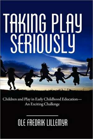 Taking Play Seriously de Ole Fredrik Lillemyr
