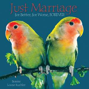 Just Marriage: For Better, for Worse, FOREVER de Bonnie Louise Kuchler