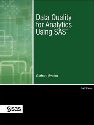 Data Quality for Analytics Using SAS de Gerhard Ph. D. Svolba