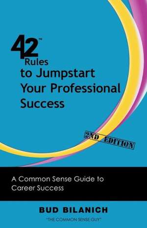 42 Rules to Jumpstart Your Professional Success (2nd Edition) de Bud Bilanich