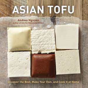 Asian Tofu: Discover the Best, Make Your Own, and Cook It at Home de Andrea Nguyen