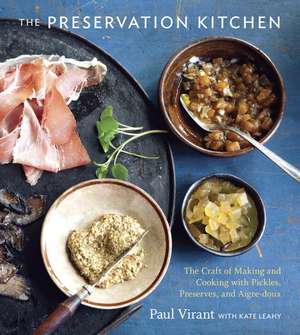 The Preservation Kitchen: The Craft of Making and Cooking with Pickles, Preserves, and Aigre-Doux de Kate Leahy