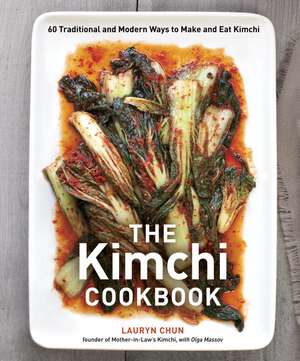 The Kimchi Cookbook: 60 Traditional and Modern Ways to Make and Eat Kimchi de Lauryn Chun