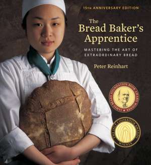 The Bread Baker's Apprentice, 15th Anniversary Edition de Peter Reinhart