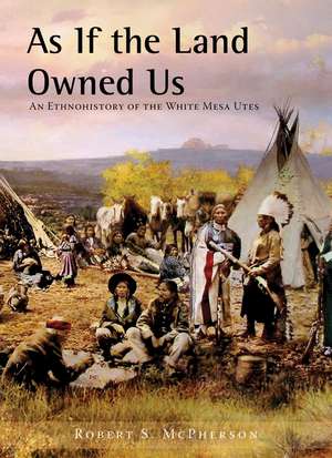 As If the Land Owned Us: An Ethnohistory of the White Mesa Utes de Robert S. McPherson