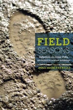 Field Seasons: Reflections on Career Paths and Research in American Archaeology de Anna Marie Prentiss