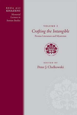 Reza Ali Khazeni Memorial Lectures in Iranian Studies: Volume Two, Crafting the Intangible: Persian Literature and Mysticism de Peter J. Chelkowski