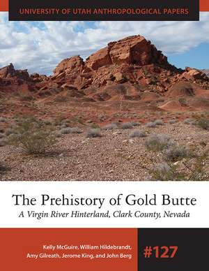 The Prehistory of Gold Butte: A Virgin River Hinterland, Clark County, Nevada de Kelly R McGuire