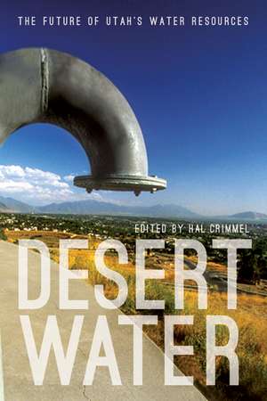 Desert Water: The Future of Utah's Water Resources de Hal Crimmel