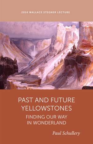 Past and Future Yellowstone: Finding our Way in Wonderland de Paul Schullery