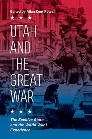 Utah and the Great War: The Beehive State and the World War I Experience de Allan Kent Powell