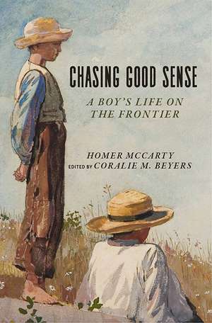 Chasing Good Sense: A Boy's Life on the Frontier de Homer McCarty