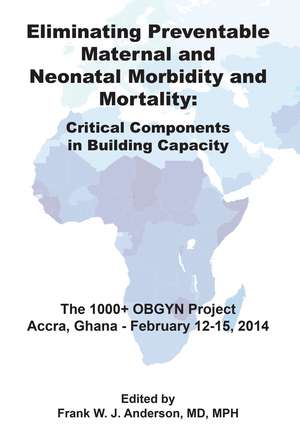 Eliminating Preventable Maternal and Neonatal Morbidity and Mortality: A Plan to Deliver Critical Obstetric Care de Frank W.J. Anderson