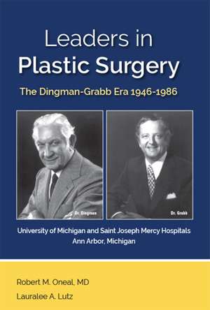 Leaders in Plastic Surgery: The Dingman-Grabb Era 1946-1986 de Dr. Robert M Oneal