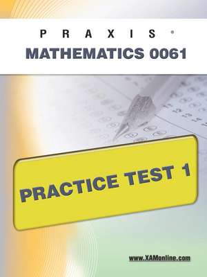 Praxis II Mathematics 0061 Practice Test 1 de Sharon Wynne