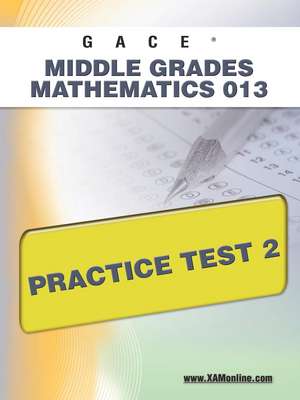 Gace Middle Grades Mathematics 013 Practice Test 2 de Sharon Wynne