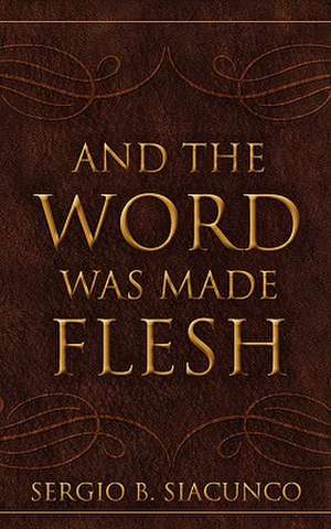 And the Word Was Made Flesh de Sergio B. Siacunco