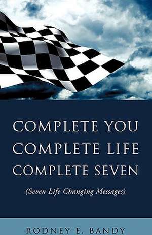 Complete You. Complete Life. Complete Seven . de Rodney E. Bandy