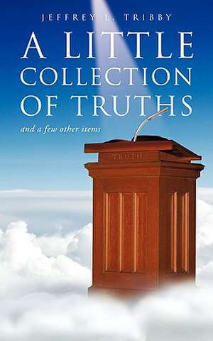 A Little Collection of Truths de Jeffery L. Tribby