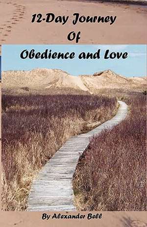 12-Day Journey of Obedience and Love de Alexander Bell