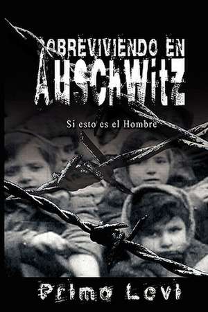 Sobreviviendo En Auschwitz - Si Esto Es El Hombre / Survival in Auschwitz - If This Is a Man: What Happens When Public Companies Go Bankrupt - What Every Investor Should Know... de Primo Levi