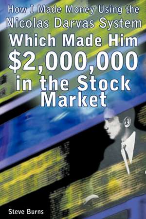 How I Made Money Using the Nicolas Darvas System, Which Made Him $2,000,000 in the Stock Market de Steve Burns