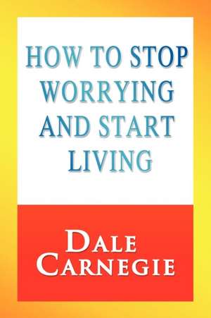 How to Stop Worrying and Start Living de Dale Carnegie