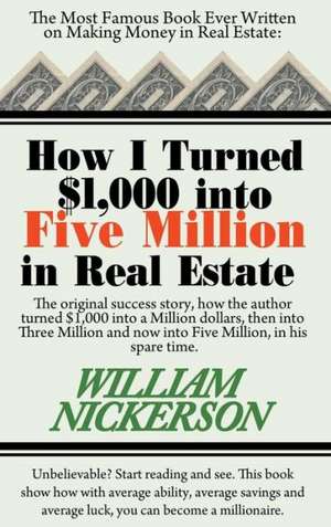 How I Turned $1,000 Into Five Million in Real Estate in My Spare Time de William Nickerson