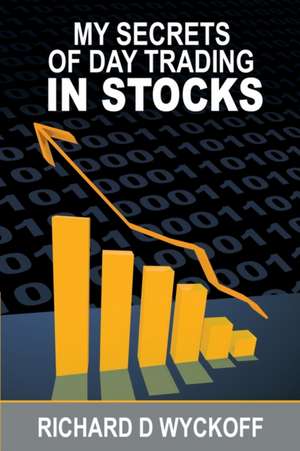 My Secrets of Day Trading in Stocks: Patterns and Probabilities, Trading Strategies for Trending and Range-Bound Markets de Richard D. Wyckoff