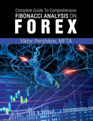 The Complete Guide to Comprehensive Fibonacci Analysis on Forex: Science of Success de MFTA Viktor Pershikov