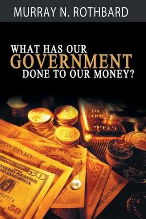 What Has Government Done to Our Money? de Murray N. Rothbard